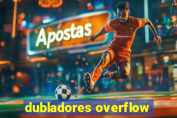 dubladores overflow